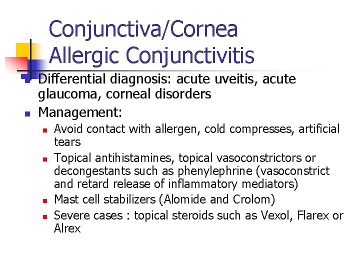 Conjunctiva/Cornea Allergic Conjunctivitis n n Differential diagnosis: acute uveitis, acute glaucoma, corneal disorders Management: