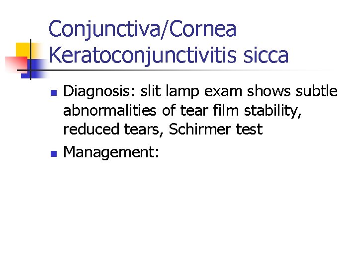 Conjunctiva/Cornea Keratoconjunctivitis sicca n n Diagnosis: slit lamp exam shows subtle abnormalities of tear