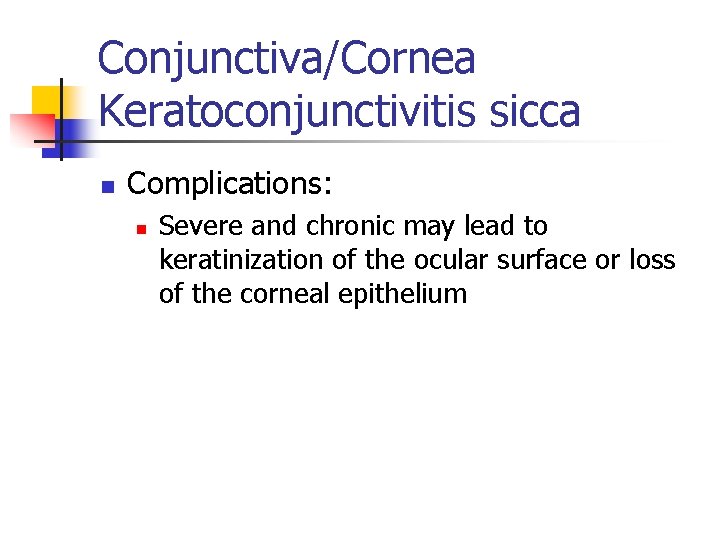 Conjunctiva/Cornea Keratoconjunctivitis sicca n Complications: n Severe and chronic may lead to keratinization of