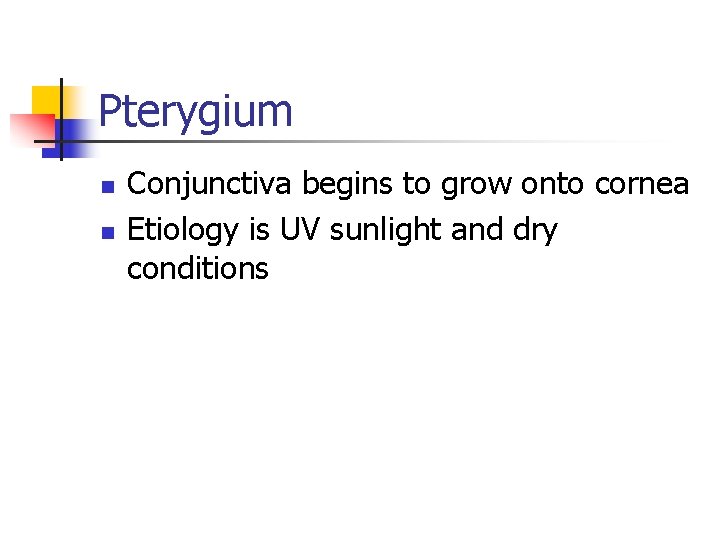 Pterygium n n Conjunctiva begins to grow onto cornea Etiology is UV sunlight and