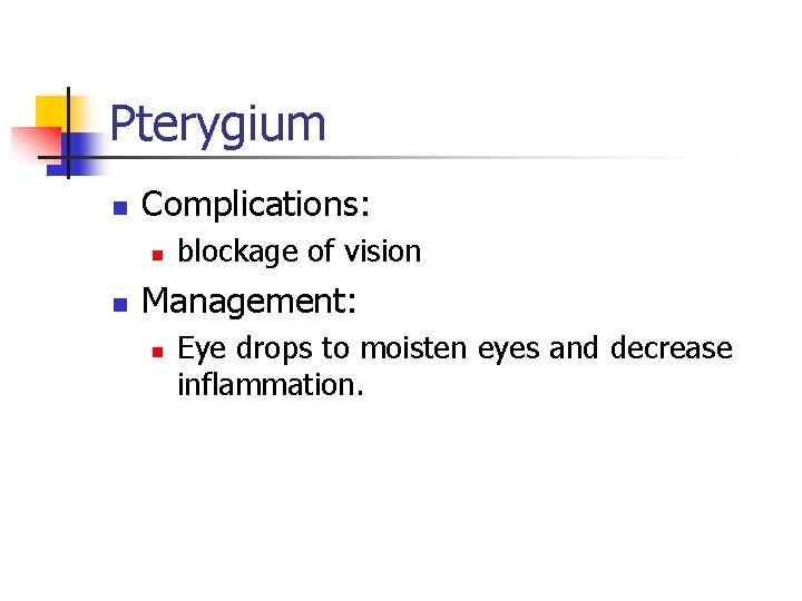 Pterygium n Complications: n n blockage of vision Management: n Eye drops to moisten