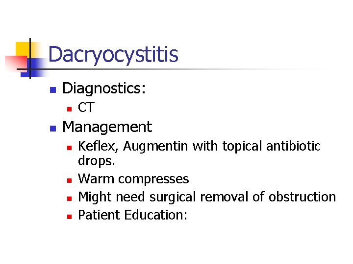 Dacryocystitis n Diagnostics: n n CT Management n n Keflex, Augmentin with topical antibiotic