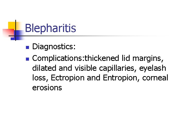 Blepharitis n n Diagnostics: Complications: thickened lid margins, dilated and visible capillaries, eyelash loss,