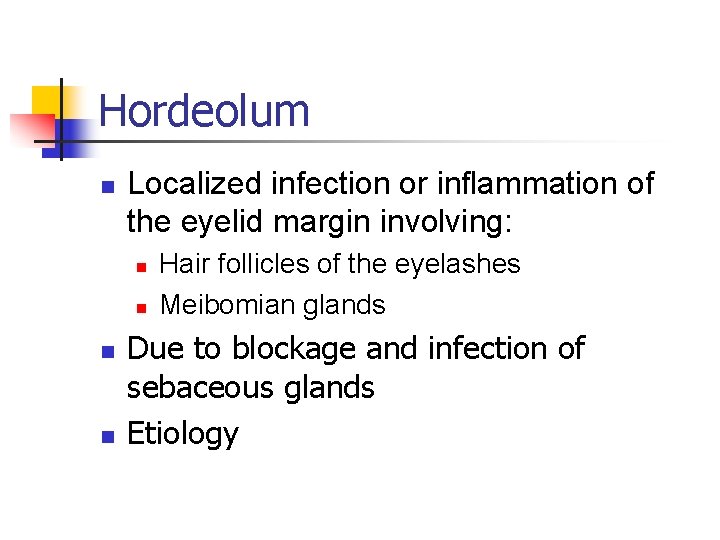 Hordeolum n Localized infection or inflammation of the eyelid margin involving: n n Hair