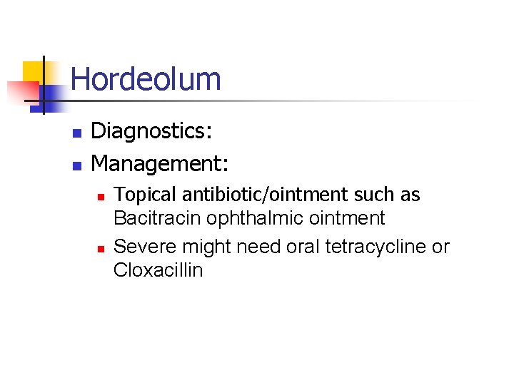 Hordeolum n n Diagnostics: Management: n n Topical antibiotic/ointment such as Bacitracin ophthalmic ointment