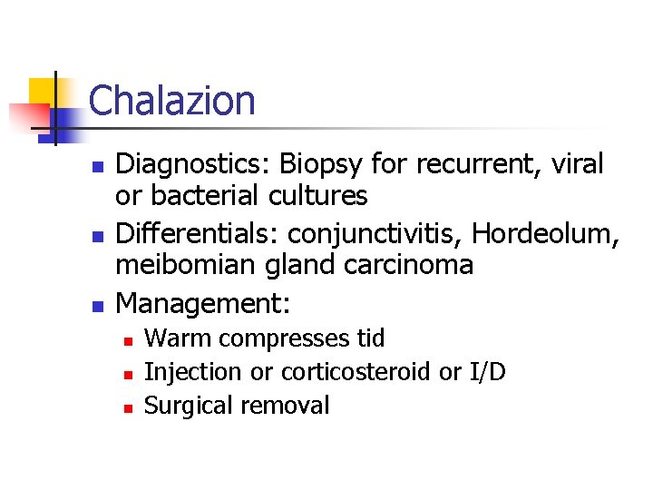 Chalazion n Diagnostics: Biopsy for recurrent, viral or bacterial cultures Differentials: conjunctivitis, Hordeolum, meibomian