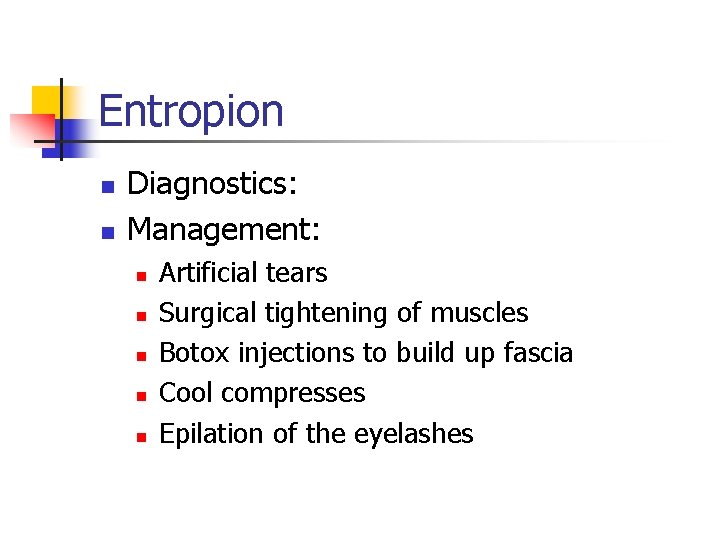 Entropion n n Diagnostics: Management: n n n Artificial tears Surgical tightening of muscles