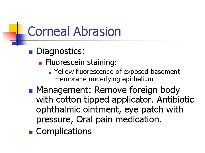 Corneal Abrasion n Diagnostics: n Fluorescein staining: n n n Yellow fluorescence of exposed