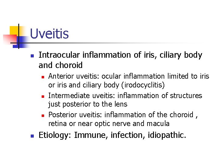 Uveitis n Intraocular inflammation of iris, ciliary body and choroid n n Anterior uveitis: