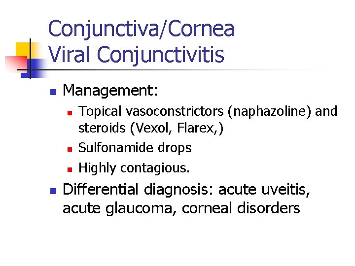 Conjunctiva/Cornea Viral Conjunctivitis n Management: n n Topical vasoconstrictors (naphazoline) and steroids (Vexol, Flarex,