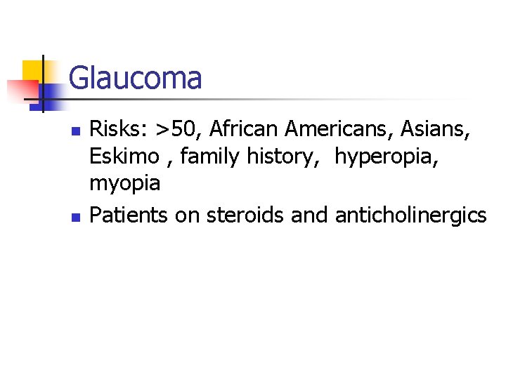 Glaucoma n n Risks: >50, African Americans, Asians, Eskimo , family history, hyperopia, myopia