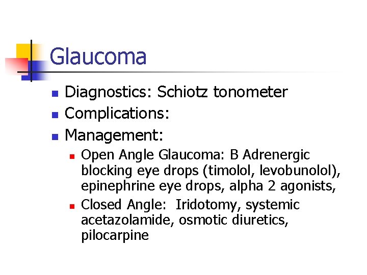 Glaucoma n n n Diagnostics: Schiotz tonometer Complications: Management: n n Open Angle Glaucoma: