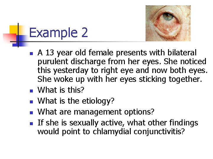 Example 2 n n n A 13 year old female presents with bilateral purulent