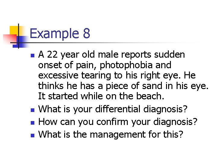 Example 8 n n A 22 year old male reports sudden onset of pain,