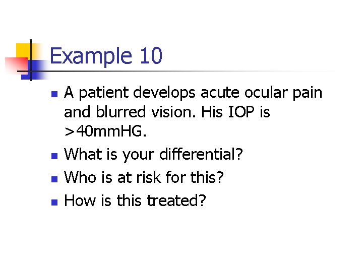 Example 10 n n A patient develops acute ocular pain and blurred vision. His