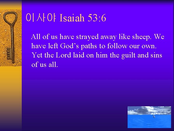 이사야 Isaiah 53: 6 All of us have strayed away like sheep. We have