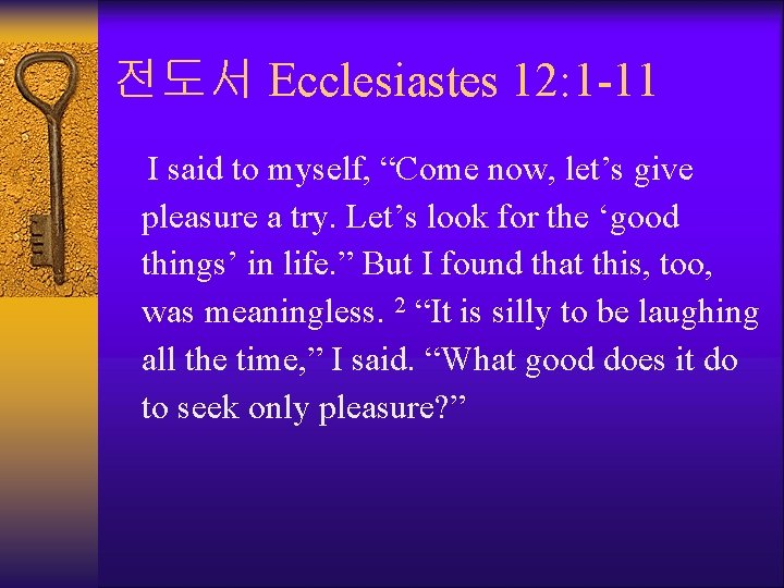 전도서 Ecclesiastes 12: 1 -11 I said to myself, “Come now, let’s give pleasure