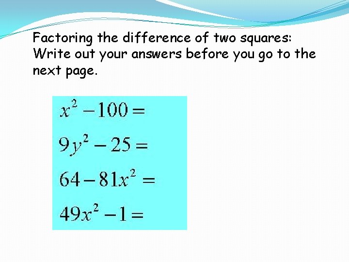 Factoring the difference of two squares: Write out your answers before you go to