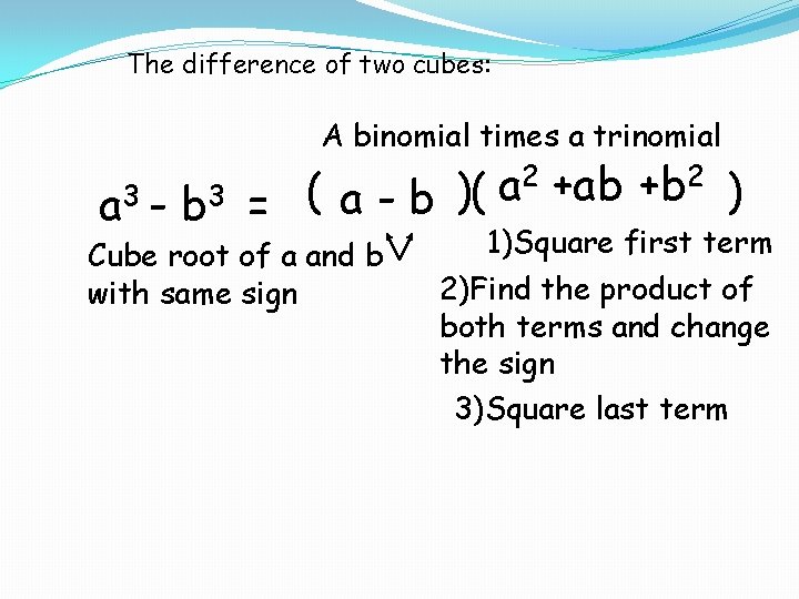 The difference of two cubes: A binomial times a trinomial 2 +ab +b 2