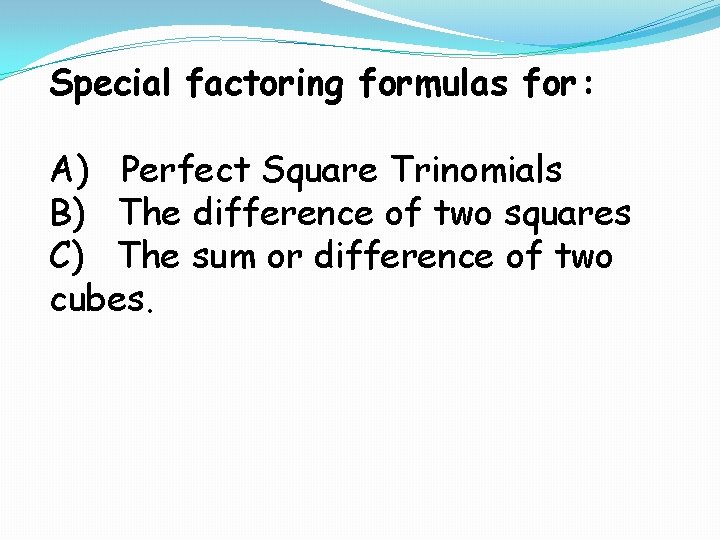 Special factoring formulas for: A) Perfect Square Trinomials B) The difference of two squares