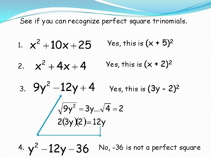 See if you can recognize perfect square trinomials. 1. Yes, this is (x +