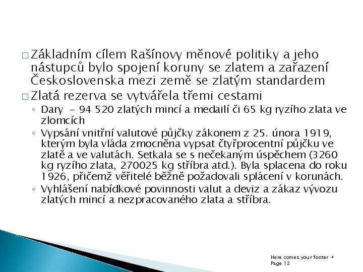 � Základním cílem Rašínovy měnové politiky a jeho nástupců bylo spojení koruny se zlatem