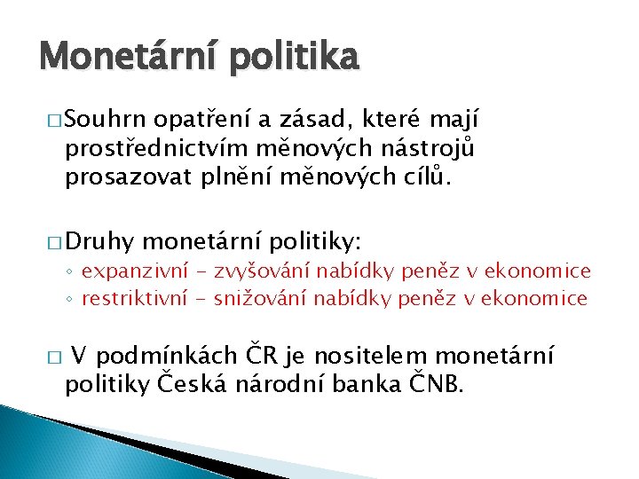 Monetární politika � Souhrn opatření a zásad, které mají prostřednictvím měnových nástrojů prosazovat plnění