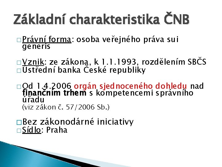 Základní charakteristika ČNB � Právní forma: osoba veřejného práva sui generis � Vznik: ze