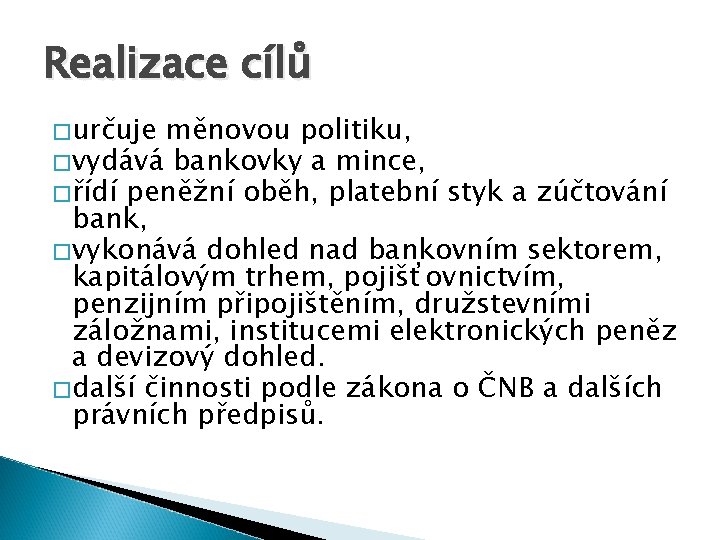Realizace cílů �určuje měnovou politiku, �vydává bankovky a mince, �řídí peněžní oběh, platební styk