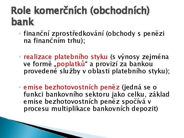 Role komerčních (obchodních) bank ◦ finanční zprostředkování (obchody s penězi na finančním trhu); ◦