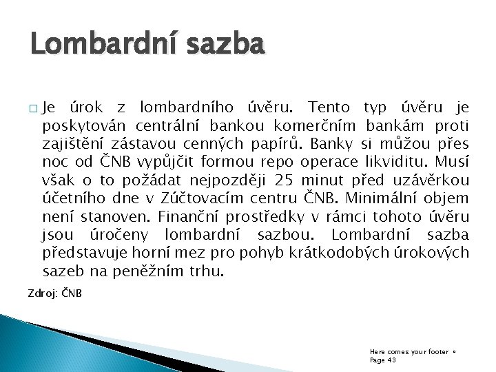 Lombardní sazba � Je úrok z lombardního úvěru. Tento typ úvěru je poskytován centrální