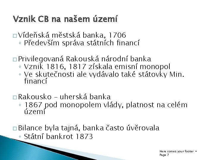 Vznik CB na našem území � Vídeňská městská banka, 1706 ◦ Především správa státních