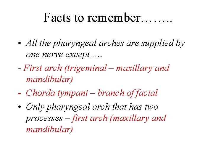 Facts to remember……. . • All the pharyngeal arches are supplied by one nerve