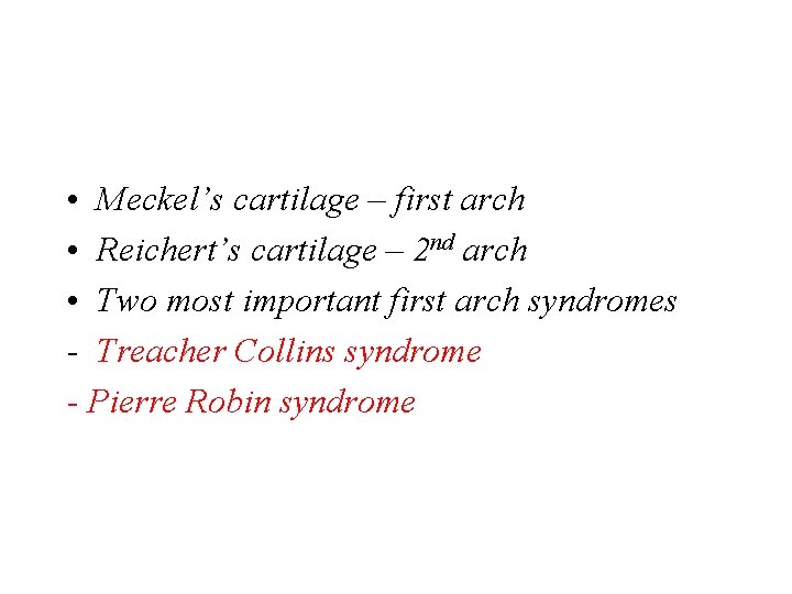  • Meckel’s cartilage – first arch • Reichert’s cartilage – 2 nd arch