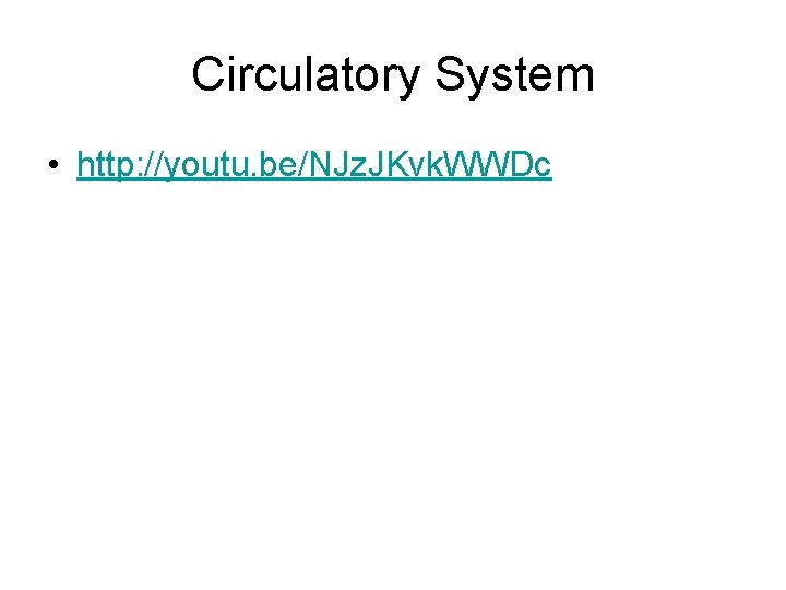 Circulatory System • http: //youtu. be/NJz. JKvk. WWDc 