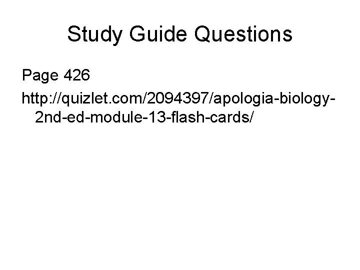 Study Guide Questions Page 426 http: //quizlet. com/2094397/apologia-biology 2 nd-ed-module-13 -flash-cards/ 