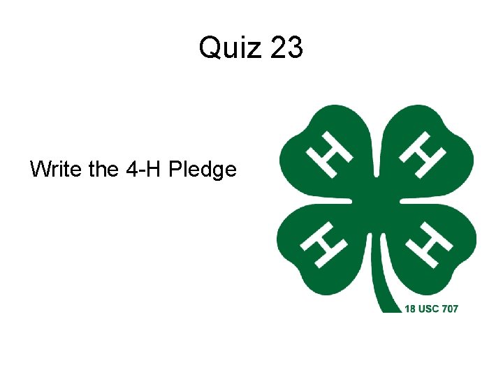 Quiz 23 Write the 4 -H Pledge 
