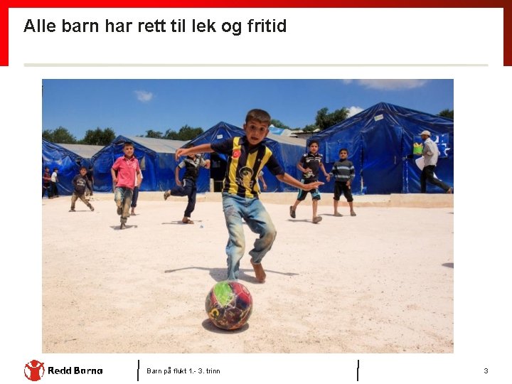 Alle barn har rett til lek og fritid Barn på flukt 1. - 3.