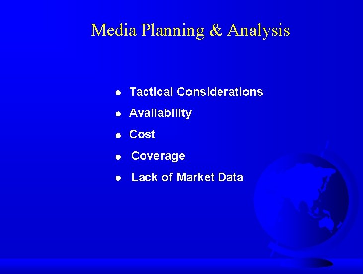 Media Planning & Analysis Tactical Considerations Availability Cost Coverage Lack of Market Data 