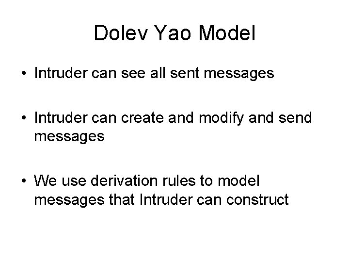 Dolev Yao Model • Intruder can see all sent messages • Intruder can create