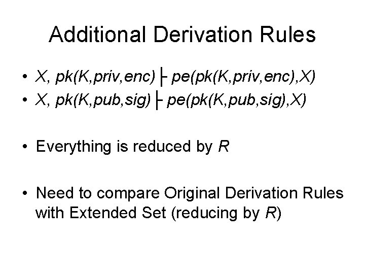 Additional Derivation Rules • X, pk(K, priv, enc)├ pe(pk(K, priv, enc), X) • X,