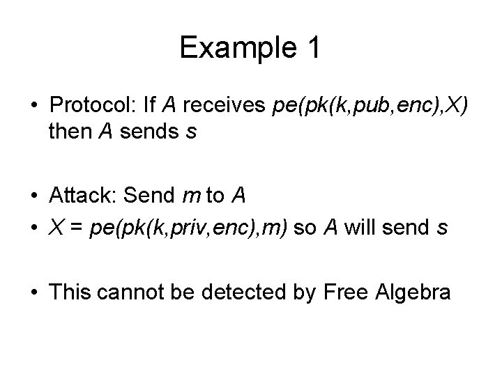 Example 1 • Protocol: If A receives pe(pk(k, pub, enc), X) then A sends