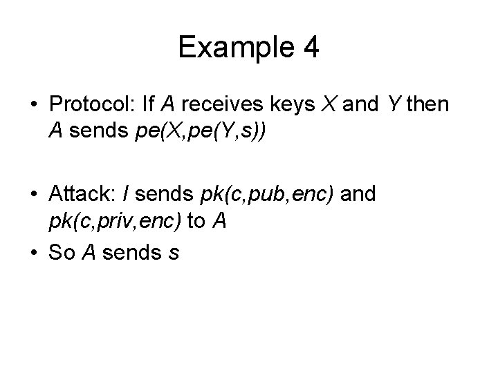 Example 4 • Protocol: If A receives keys X and Y then A sends