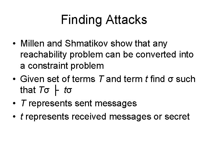 Finding Attacks • Millen and Shmatikov show that any reachability problem can be converted