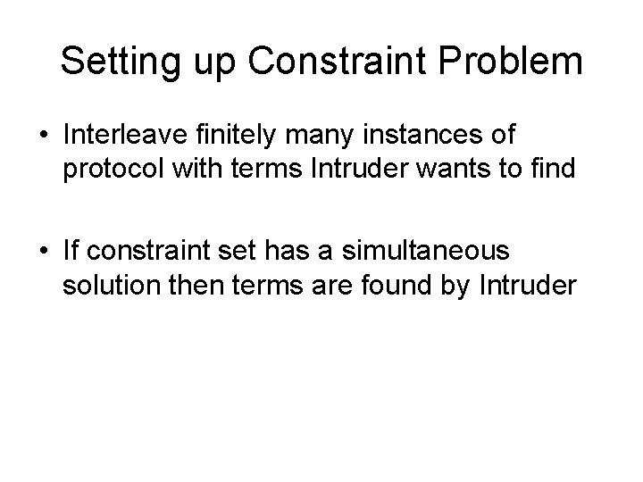 Setting up Constraint Problem • Interleave finitely many instances of protocol with terms Intruder