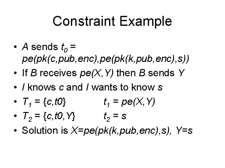 Constraint Example • A sends t 0 = pe(pk(c, pub, enc), pe(pk(k, pub, enc),