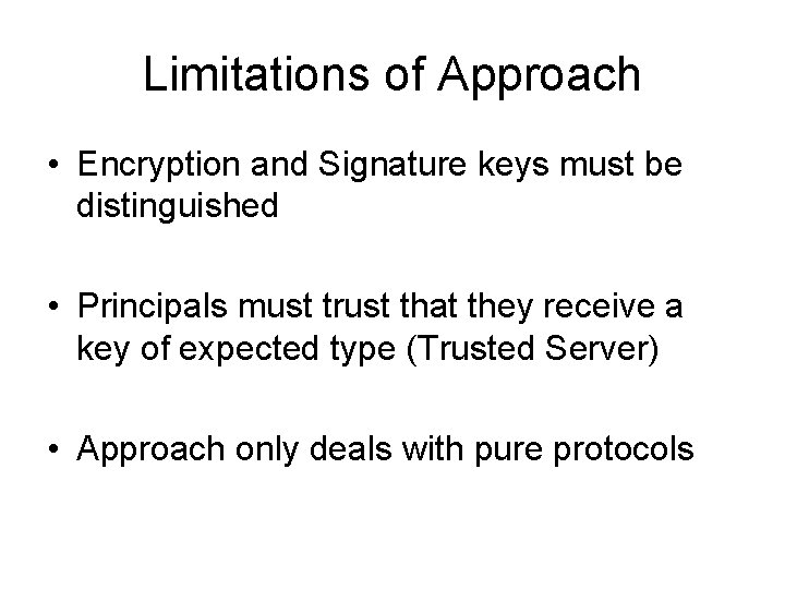 Limitations of Approach • Encryption and Signature keys must be distinguished • Principals must