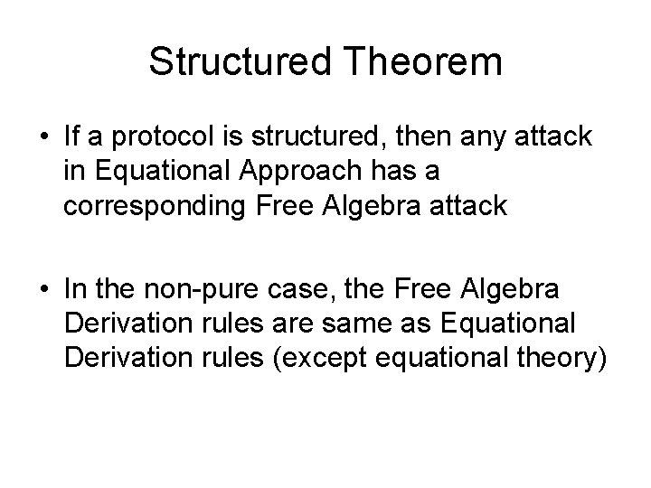 Structured Theorem • If a protocol is structured, then any attack in Equational Approach