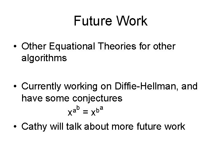 Future Work • Other Equational Theories for other algorithms • Currently working on Diffie-Hellman,