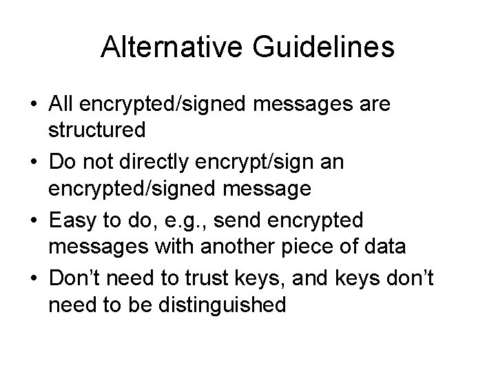 Alternative Guidelines • All encrypted/signed messages are structured • Do not directly encrypt/sign an